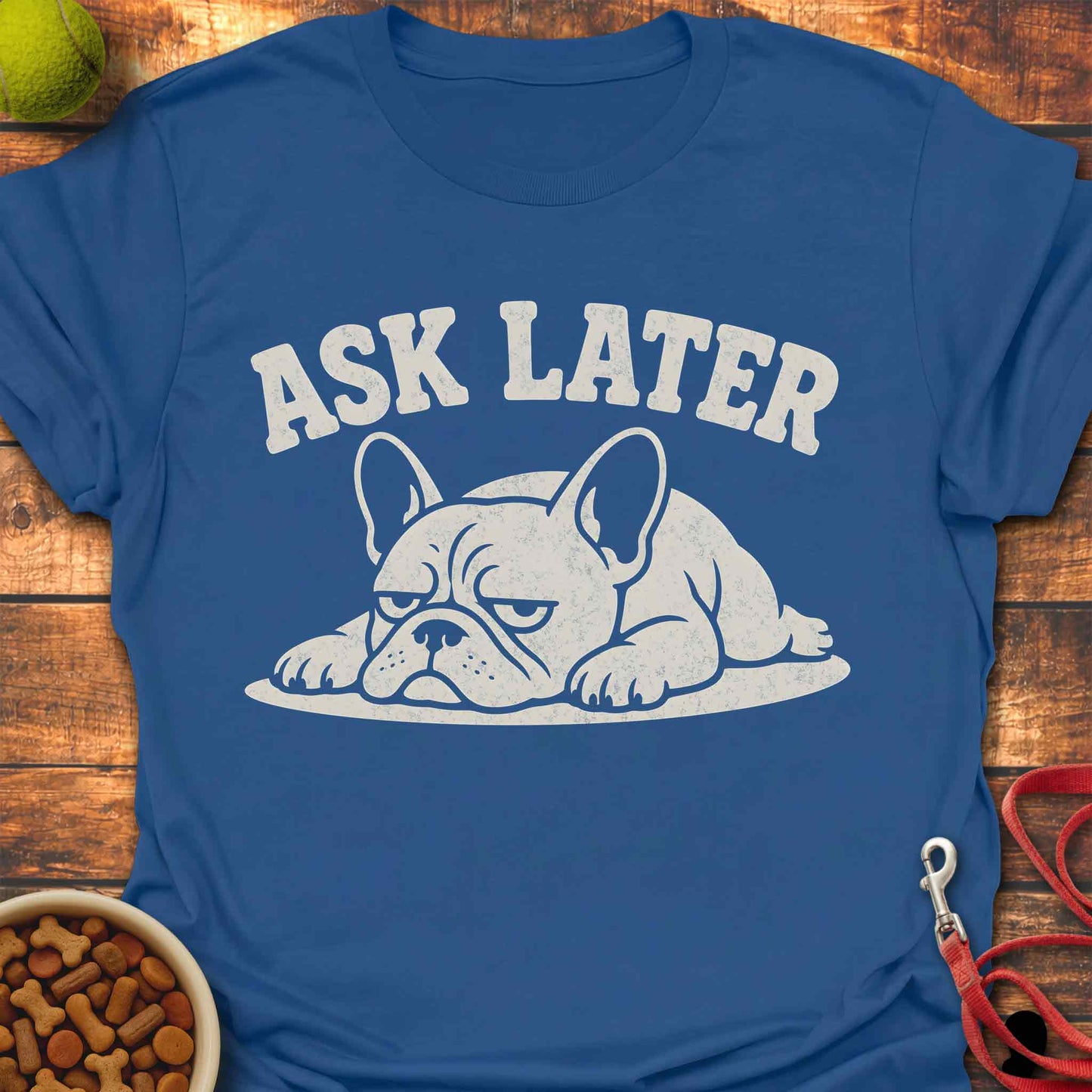 Ask Later French Bulldog T-shirt