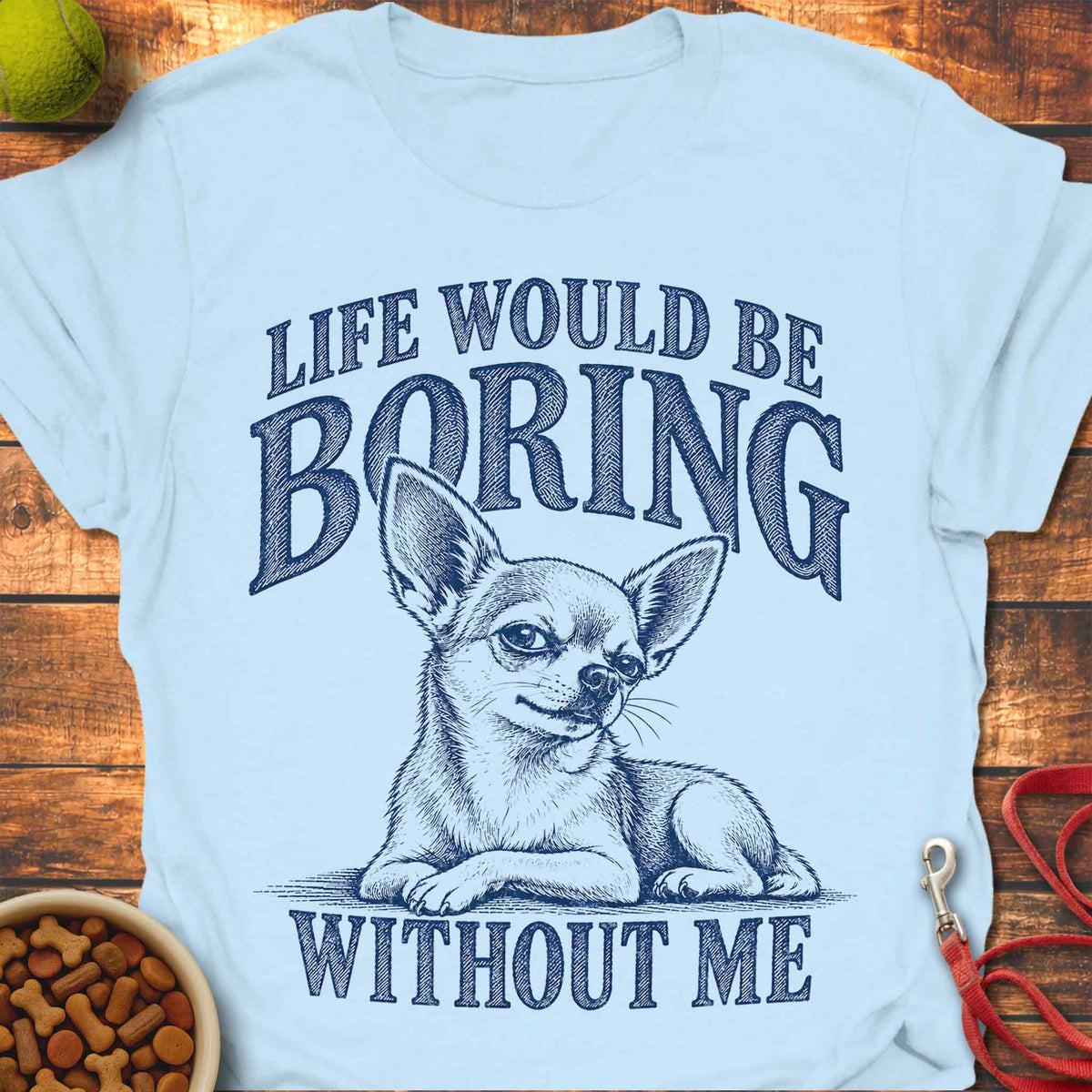 Boring Without Me Chihuahua T-Shirt