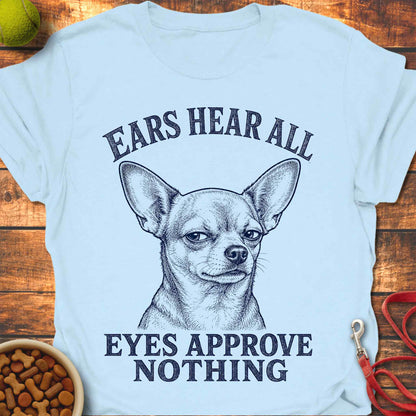Eyes Approve Nothing Chihuahua T-Shirt