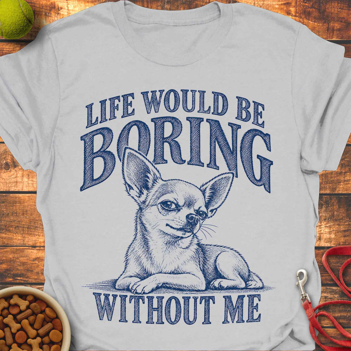 Boring Without Me Chihuahua T-Shirt