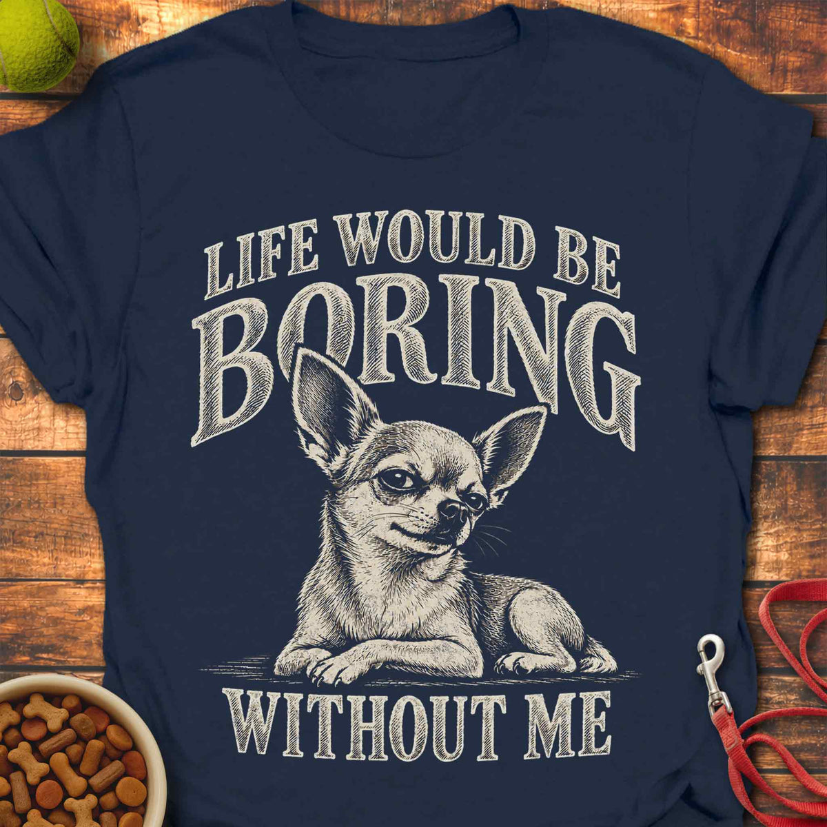 Boring Without Me Chihuahua T-Shirt