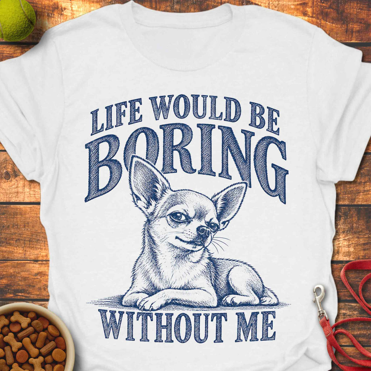 Boring Without Me Chihuahua T-Shirt