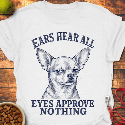 Eyes Approve Nothing Chihuahua T-Shirt